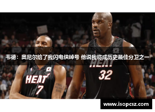 韦德：奥尼尔给了我闪电侠绰号 他说我将成历史最佳分卫之一