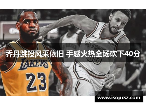 乔丹跳投风采依旧 手感火热全场砍下40分